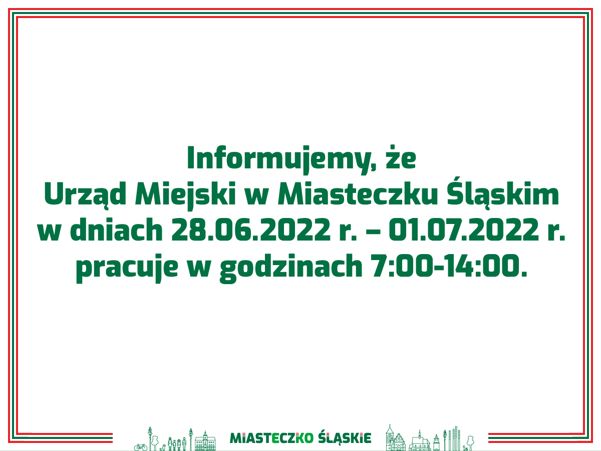 Urząd Miejski w Miasteczku Śląskim w dniach 28.06.2022 r. – 01.07.2022 r.